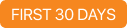 Orange label with white text reading “FIRST 30 DAYS.”
